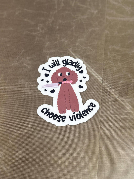 I Will Gladly Choose Violence Dog Vinyl Sticker | Funny Dark Humor Gift